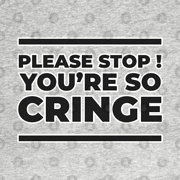 Please Stop ! You're so Cringe AF by SiniDesignStudio